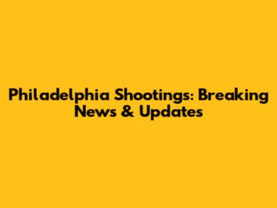Philadelphia Shootings: Breaking News & Updates