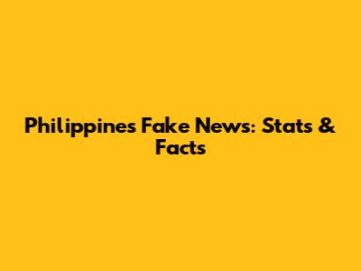 Philippines Fake News: Stats & Facts
