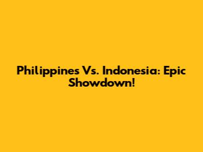 Philippines Vs. Indonesia: Epic Showdown!