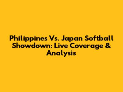 Philippines Vs. Japan Softball Showdown: Live Coverage & Analysis