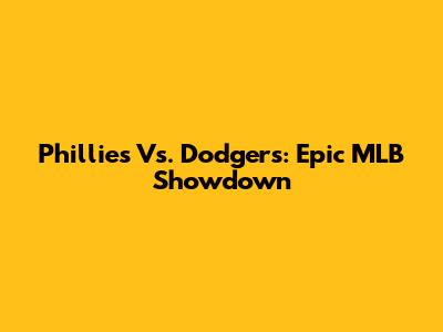 Phillies Vs. Dodgers: Epic MLB Showdown