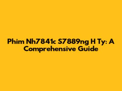 Phim Nh7841c S7889ng H Ty: A Comprehensive Guide