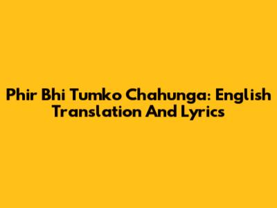 Phir Bhi Tumko Chahunga: English Translation And Lyrics
