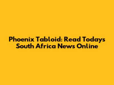 Phoenix Tabloid: Read Today's South Africa News Online