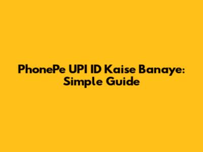 PhonePe UPI ID Kaise Banaye: Simple Guide