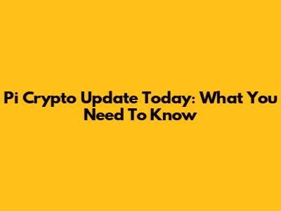 Pi Crypto Update Today: What You Need To Know