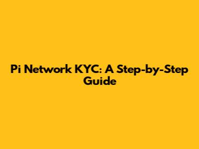 Pi Network KYC: A Step-by-Step Guide