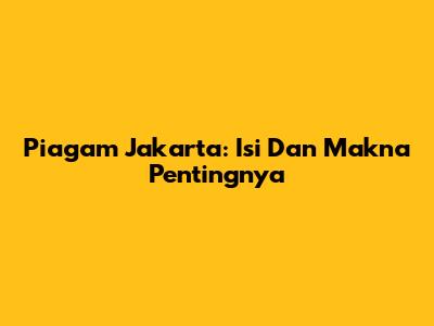 Piagam Jakarta: Isi Dan Makna Pentingnya
