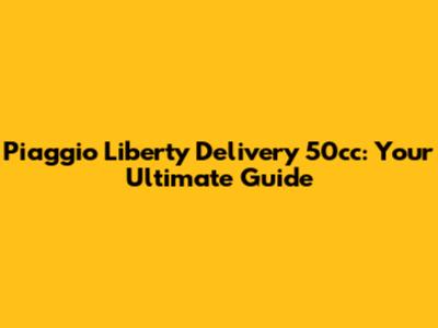 Piaggio Liberty Delivery 50cc: Your Ultimate Guide