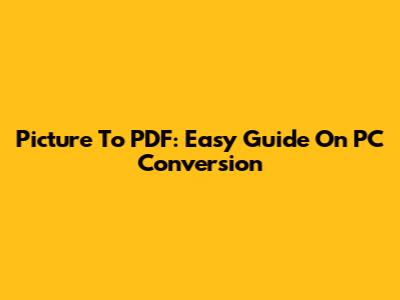 Picture To PDF: Easy Guide On PC Conversion