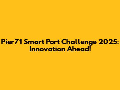 Pier71 Smart Port Challenge 2025: Innovation Ahead!