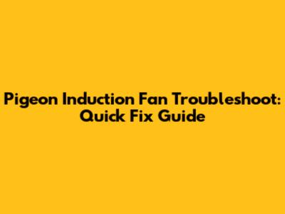 Pigeon Induction Fan Troubleshoot: Quick Fix Guide