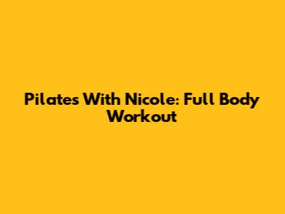 Pilates With Nicole: Full Body Workout