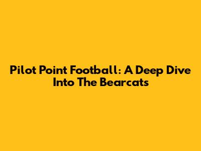 Pilot Point Football: A Deep Dive Into The Bearcats