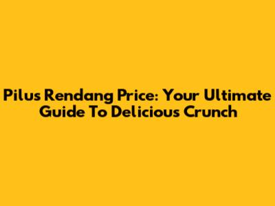 Pilus Rendang Price: Your Ultimate Guide To Delicious Crunch