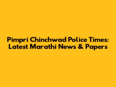 Pimpri Chinchwad Police Times: Latest Marathi News & Papers
