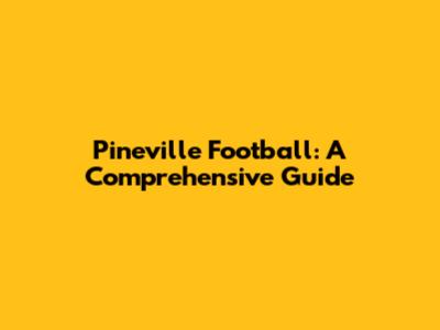Pineville Football: A Comprehensive Guide