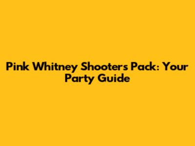 Pink Whitney Shooters Pack: Your Party Guide