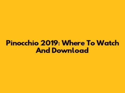 Pinocchio 2019: Where To Watch And Download