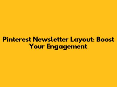 Pinterest Newsletter Layout: Boost Your Engagement