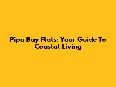 Pipa Bay Flats: Your Guide To Coastal Living
