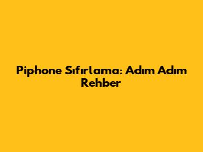 Piphone Sıfırlama: Adım Adım Rehber