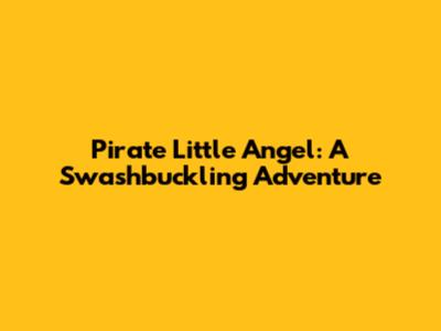 Pirate Little Angel: A Swashbuckling Adventure