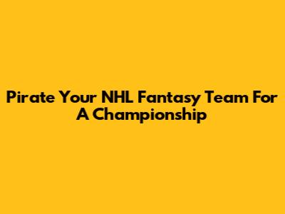 Pirate Your NHL Fantasy Team For A Championship