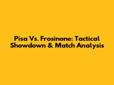 Pisa Vs. Frosinone: Tactical Showdown & Match Analysis