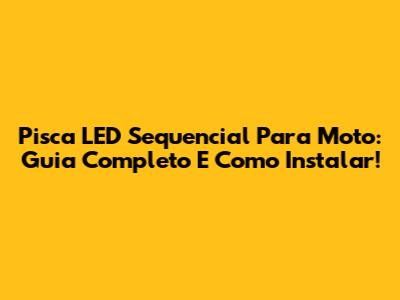 Pisca LED Sequencial Para Moto: Guia Completo E Como Instalar!