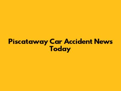 Piscataway Car Accident News Today