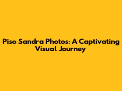 Piso Sandra Photos: A Captivating Visual Journey