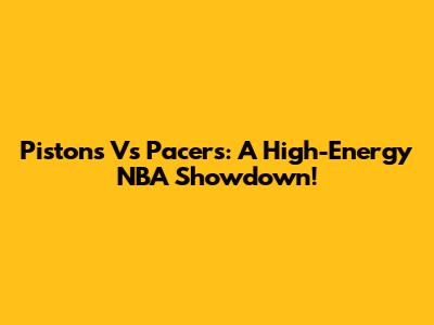 Pistons Vs Pacers: A High-Energy NBA Showdown!