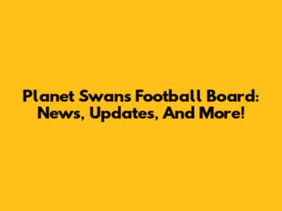 Planet Swans Football Board: News, Updates, And More!