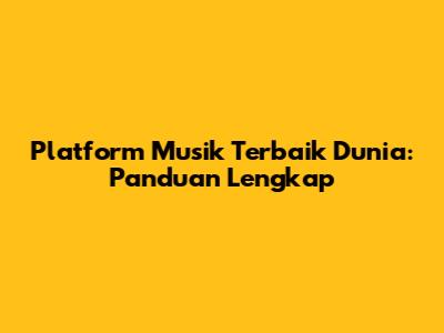 Platform Musik Terbaik Dunia: Panduan Lengkap