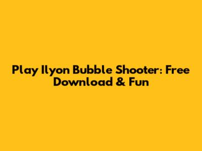 Play Ilyon Bubble Shooter: Free Download & Fun
