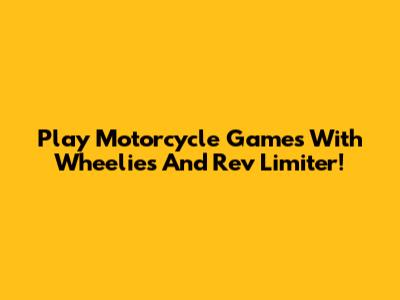 Play Motorcycle Games With Wheelies And Rev Limiter!