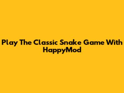 Play The Classic Snake Game With HappyMod