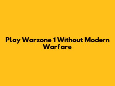 Play Warzone 1 Without Modern Warfare