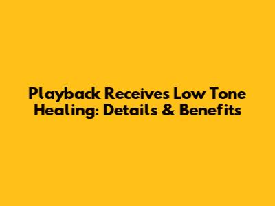 Playback Receives Low Tone Healing: Details & Benefits