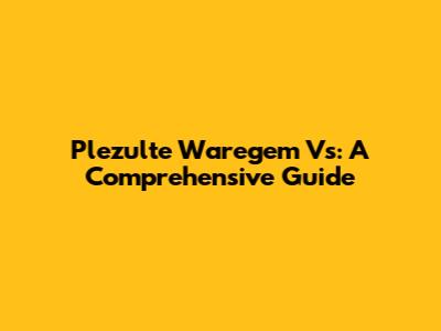 Plezulte Waregem Vs: A Comprehensive Guide