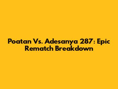 Poatan Vs. Adesanya 287: Epic Rematch Breakdown