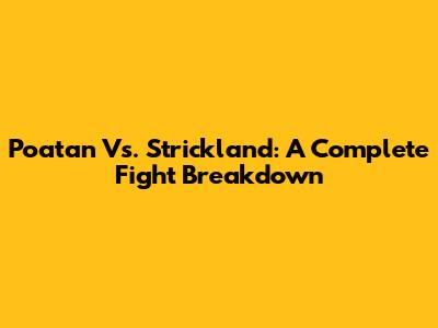Poatan Vs. Strickland: A Complete Fight Breakdown
