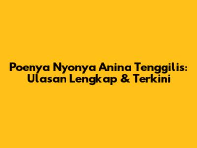 Poenya Nyonya Anina Tenggilis: Ulasan Lengkap & Terkini