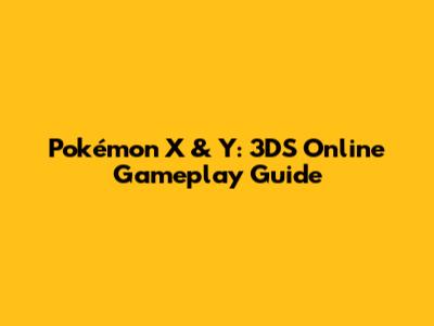 Pokémon X & Y: 3DS Online Gameplay Guide