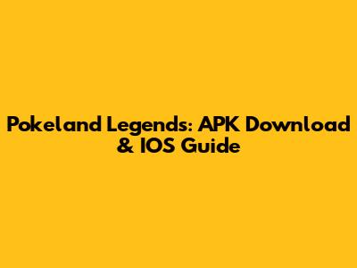 Pokeland Legends: APK Download & IOS Guide