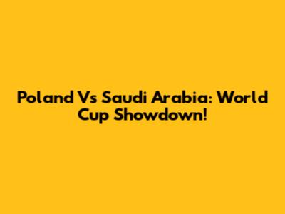 Poland Vs Saudi Arabia: World Cup Showdown!