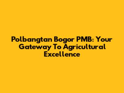 Polbangtan Bogor PMB: Your Gateway To Agricultural Excellence