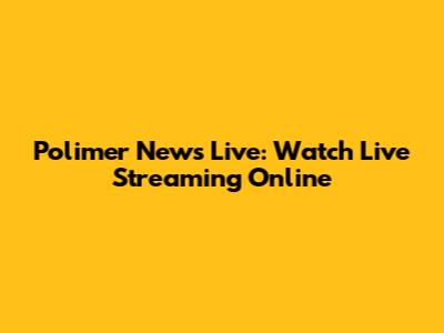 Polimer News Live: Watch Live Streaming Online
