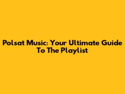 Polsat Music: Your Ultimate Guide To The Playlist